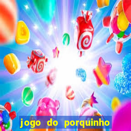 jogo do porquinho que ganha dinheiro